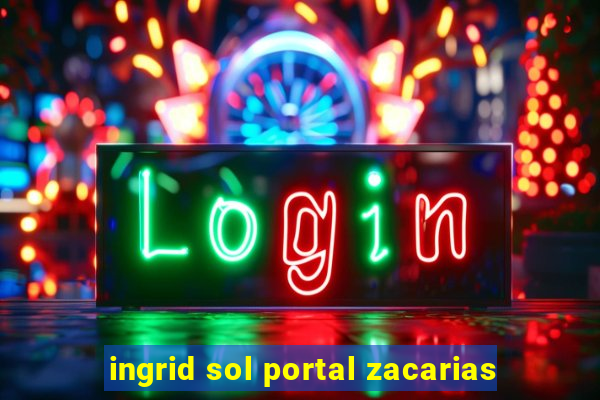 ingrid sol portal zacarias